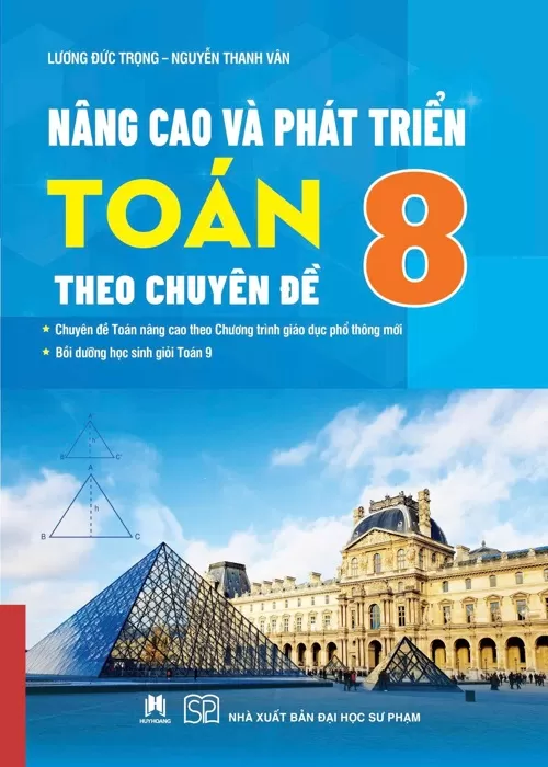 NÂNG CAO VÀ PHÁT TRIỂN TOÁN 8 THEO CHUYÊN ĐỀ (Chuyên đề Toán nâng cao theo chương trình GDPT mới; Bồi dưỡng học sinh giỏi Toán 8)